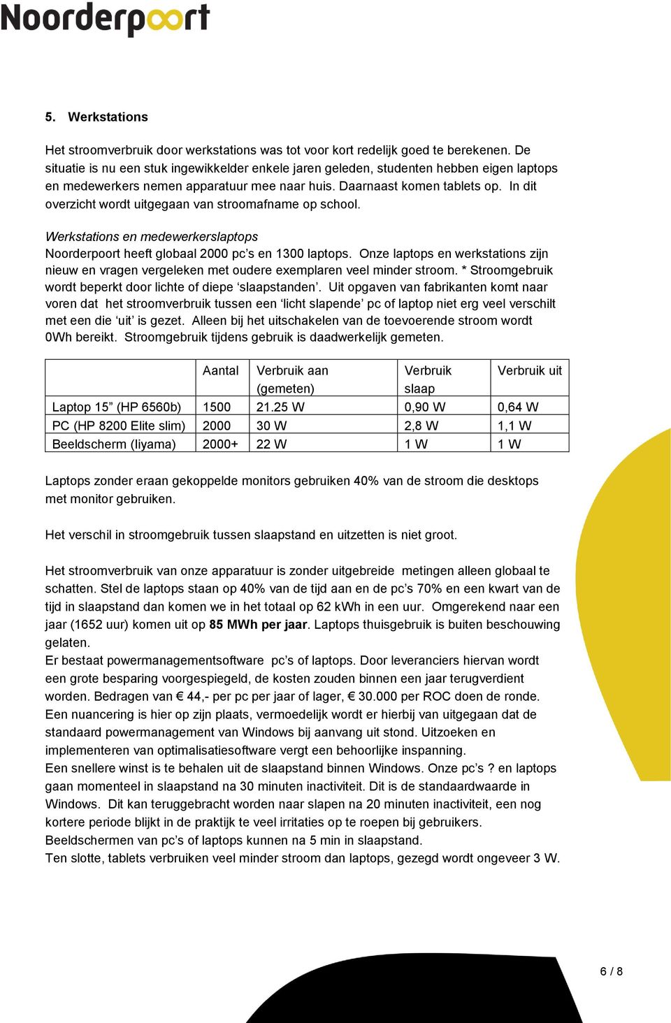 In dit overzicht wordt uitgegaan van stroomafname op school. Werkstations en medewerkerslaptops Noorderpoort heeft globaal 2000 pc s en 1300 laptops.