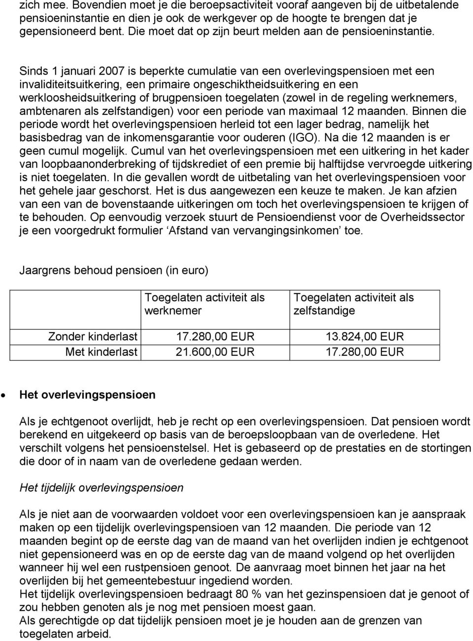 Sinds 1 januari 2007 is beperkte cumulatie van een overlevingspensioen met een invaliditeitsuitkering, een primaire ongeschiktheidsuitkering en een werkloosheidsuitkering of brugpensioen toegelaten