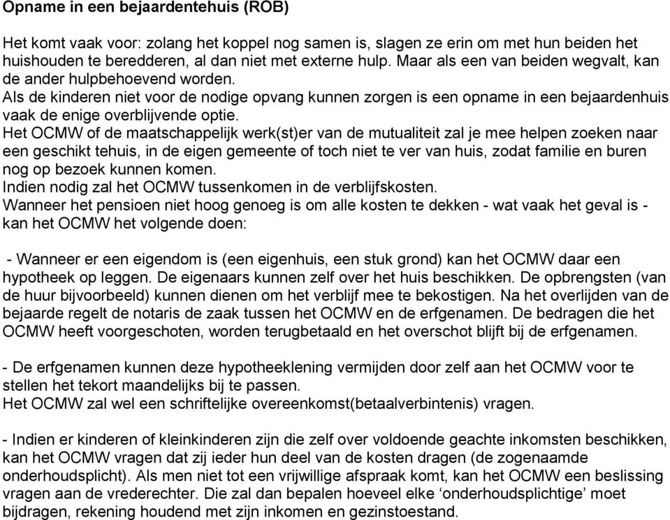 Het OCMW of de maatschappelijk werk(st)er van de mutualiteit zal je mee helpen zoeken naar een geschikt tehuis, in de eigen gemeente of toch niet te ver van huis, zodat familie en buren nog op bezoek