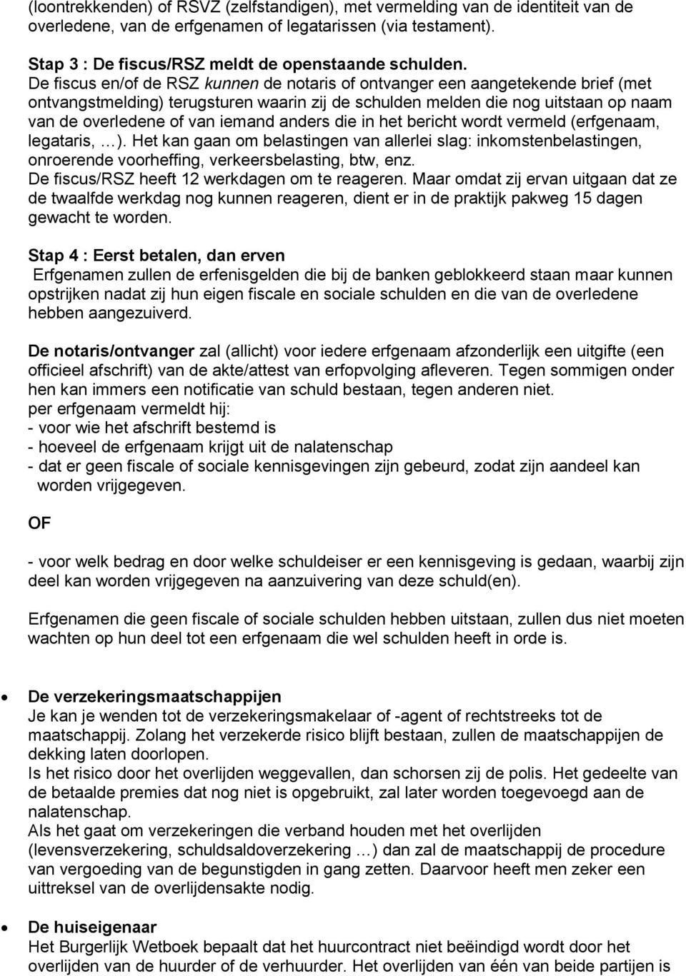 anders die in het bericht wordt vermeld (erfgenaam, legataris, ). Het kan gaan om belastingen van allerlei slag: inkomstenbelastingen, onroerende voorheffing, verkeersbelasting, btw, enz.