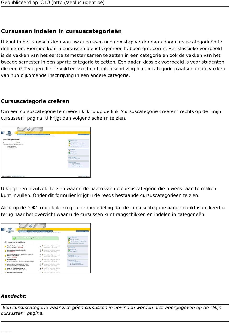 Het klassieke voorbeeld is de vakken van het eerste semester samen te zetten in een categorie en ook de vakken van het tweede semester in een aparte categorie te zetten.