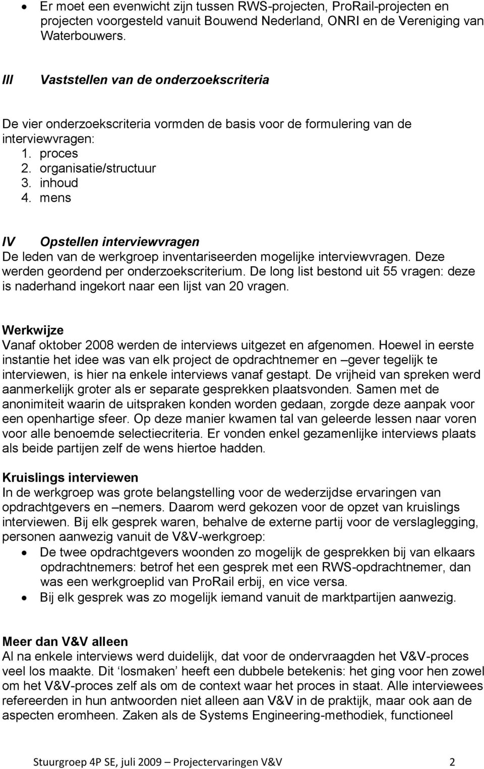 mens IV Opstellen interviewvragen De leden van de werkgroep inventariseerden mogelijke interviewvragen. Deze werden geordend per onderzoekscriterium.