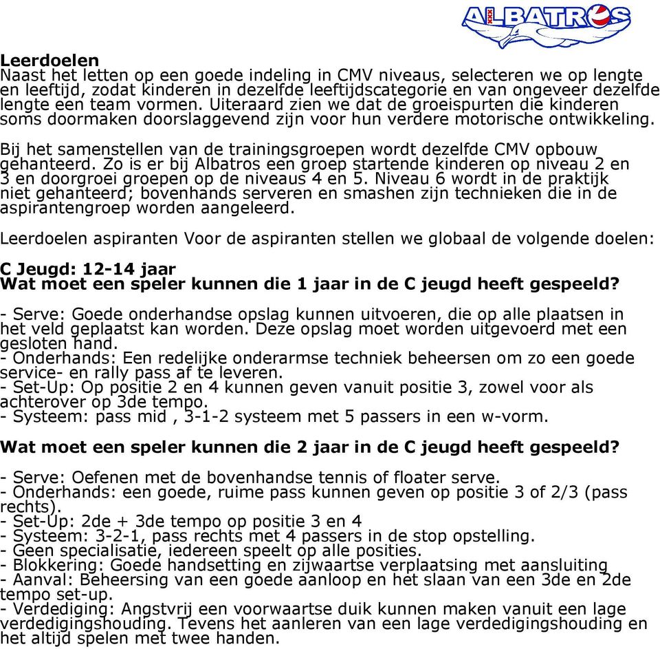 Bij het samenstellen van de trainingsgroepen wordt dezelfde CMV opbouw gehanteerd. Zo is er bij Albatros een groep startende kinderen op niveau 2 en 3 en doorgroei groepen op de niveaus 4 en 5.