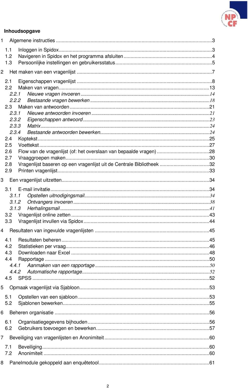 ..21 2.3.1 Nieuwe antwoorden invoeren...21 2.3.2 Eigenschappen antwoord...23 2.3.3 Matrix...24 2.3.4 Bestaande antwoorden bewerken...24 2.4 Koptekst...25 2.5 Voettekst...27 2.