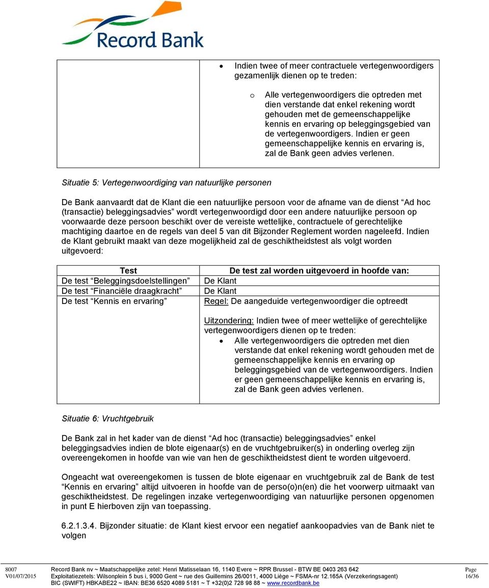 Situatie 5: Vertegenwoordiging van natuurlijke personen De Bank aanvaardt dat de Klant die een natuurlijke persoon voor de afname van de dienst Ad hoc (transactie) beleggingsadvies wordt