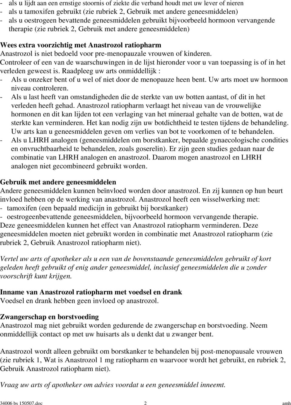 pre-menopauzale vrouwen of kinderen. Controleer of een van de waarschuwingen in de lijst hieronder voor u van toepassing is of in het verleden geweest is.