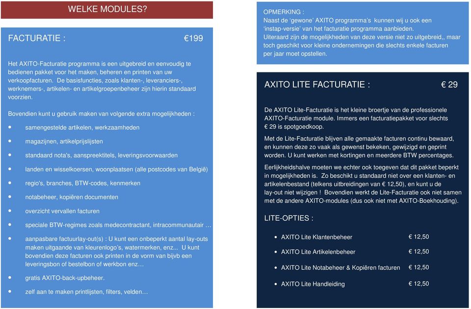 Bovendien kunt u gebruik maken van volgende extra mogelijkheden : samengestelde artikelen, werkzaamheden magazijnen, artikelprijslijsten standaard nota's, aanspreektitels, leveringsvoorwaarden landen