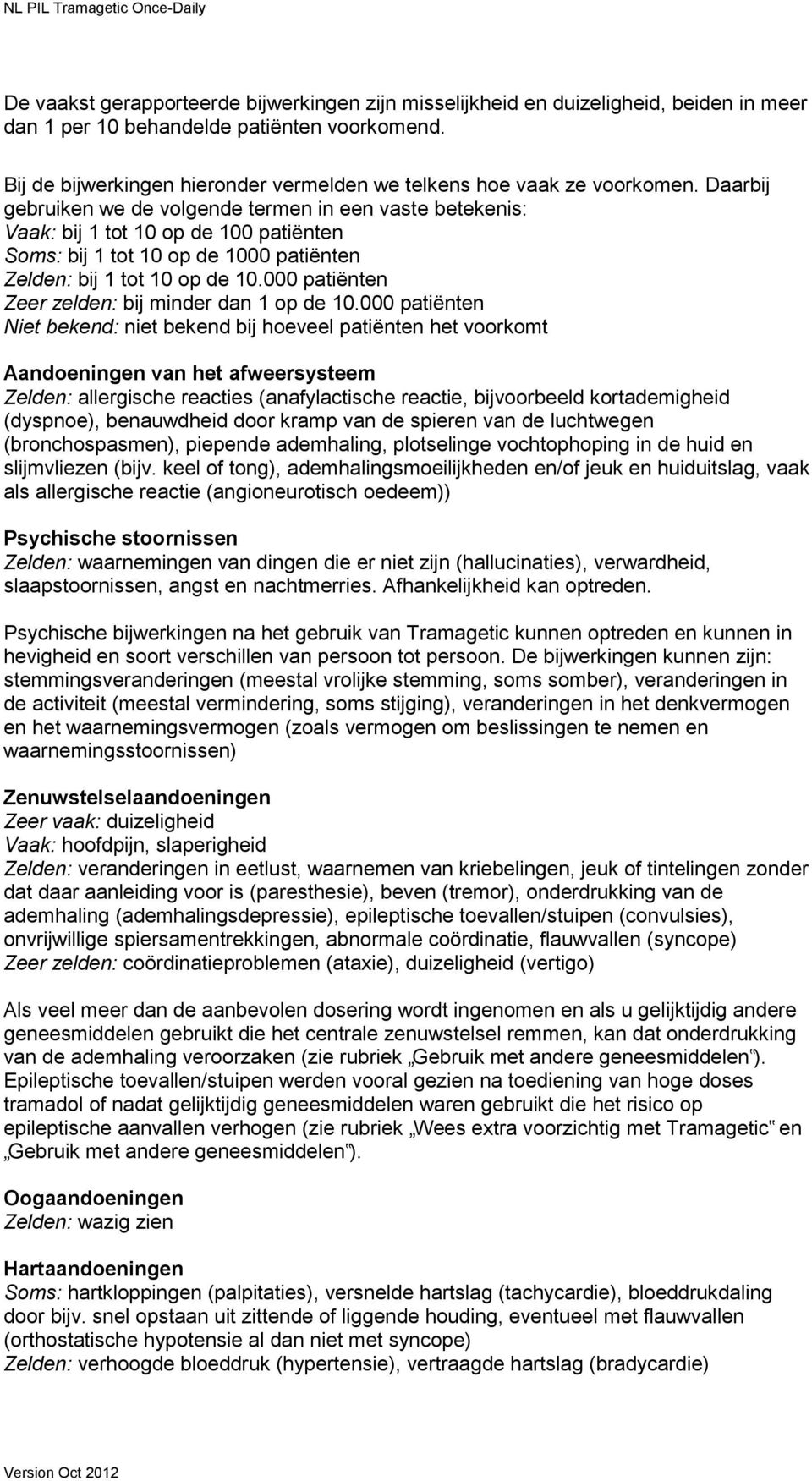 Daarbij gebruiken we de volgende termen in een vaste betekenis: Vaak: bij 1 tot 10 op de 100 patiënten Soms: bij 1 tot 10 op de 1000 patiënten Zelden: bij 1 tot 10 op de 10.