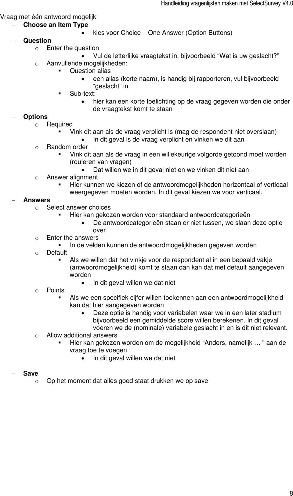 onder de vraagtekst komt te staan Options o Required Vink dit aan als de vraag verplicht is (mag de respondent niet overslaan) In dit geval is de vraag verplicht en vinken we dit aan o Random order