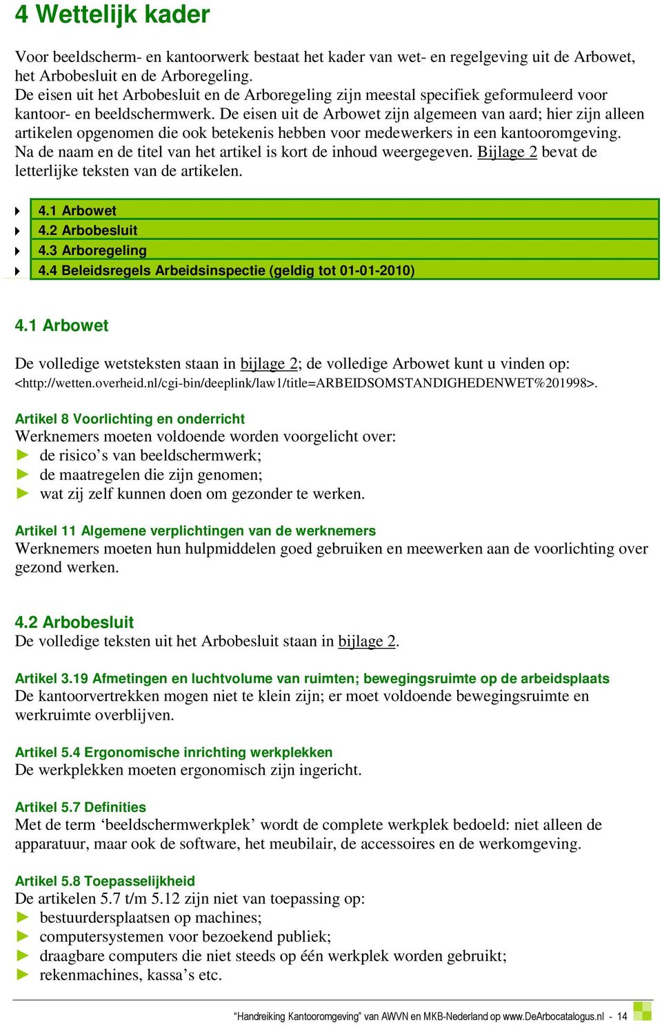 De eisen uit de Arbowet zijn algemeen van aard; hier zijn alleen artikelen opgenomen die ook betekenis hebben voor medewerkers in een kantooromgeving.