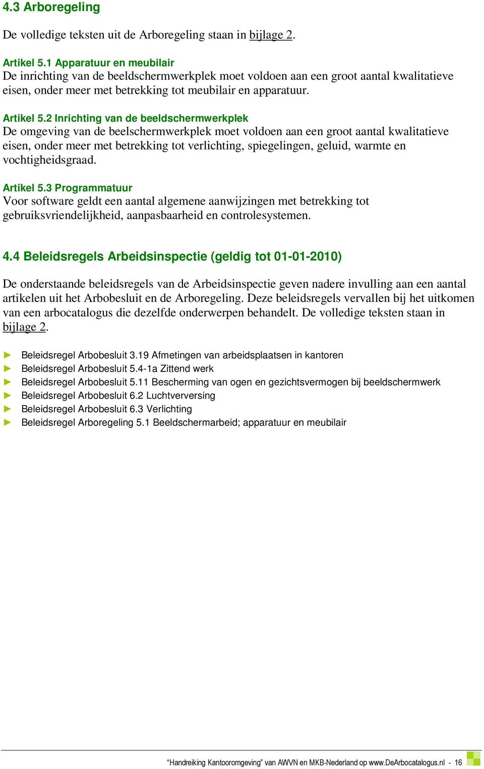 2 Inrichting van de beeldschermwerkplek De omgeving van de beelschermwerkplek moet voldoen aan een groot aantal kwalitatieve eisen, onder meer met betrekking tot verlichting, spiegelingen, geluid,