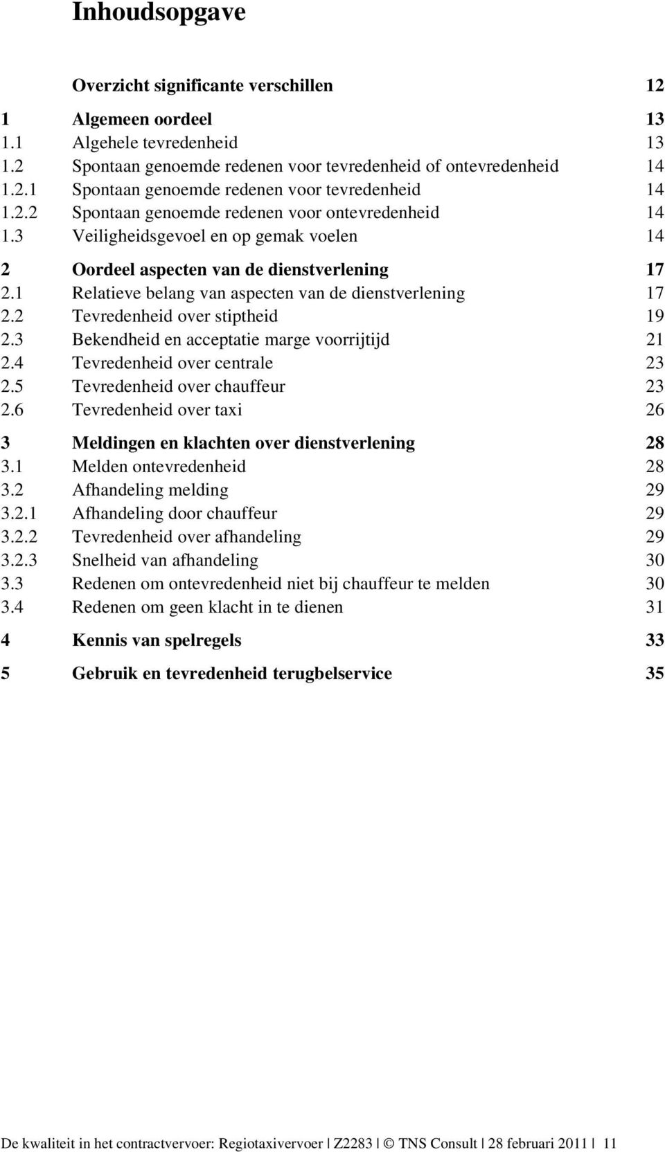 1 Relatieve belang van aspecten van de dienstverlening 17 2.2 Tevredenheid over stiptheid 19 2.3 Bekendheid en acceptatie marge voorrijtijd 21 2.4 Tevredenheid over centrale 23 2.