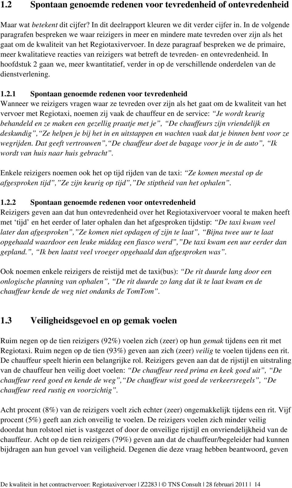 In deze paragraaf bespreken we de primaire, meer kwalitatieve reacties van reizigers wat betreft de tevreden- en ontevredenheid.