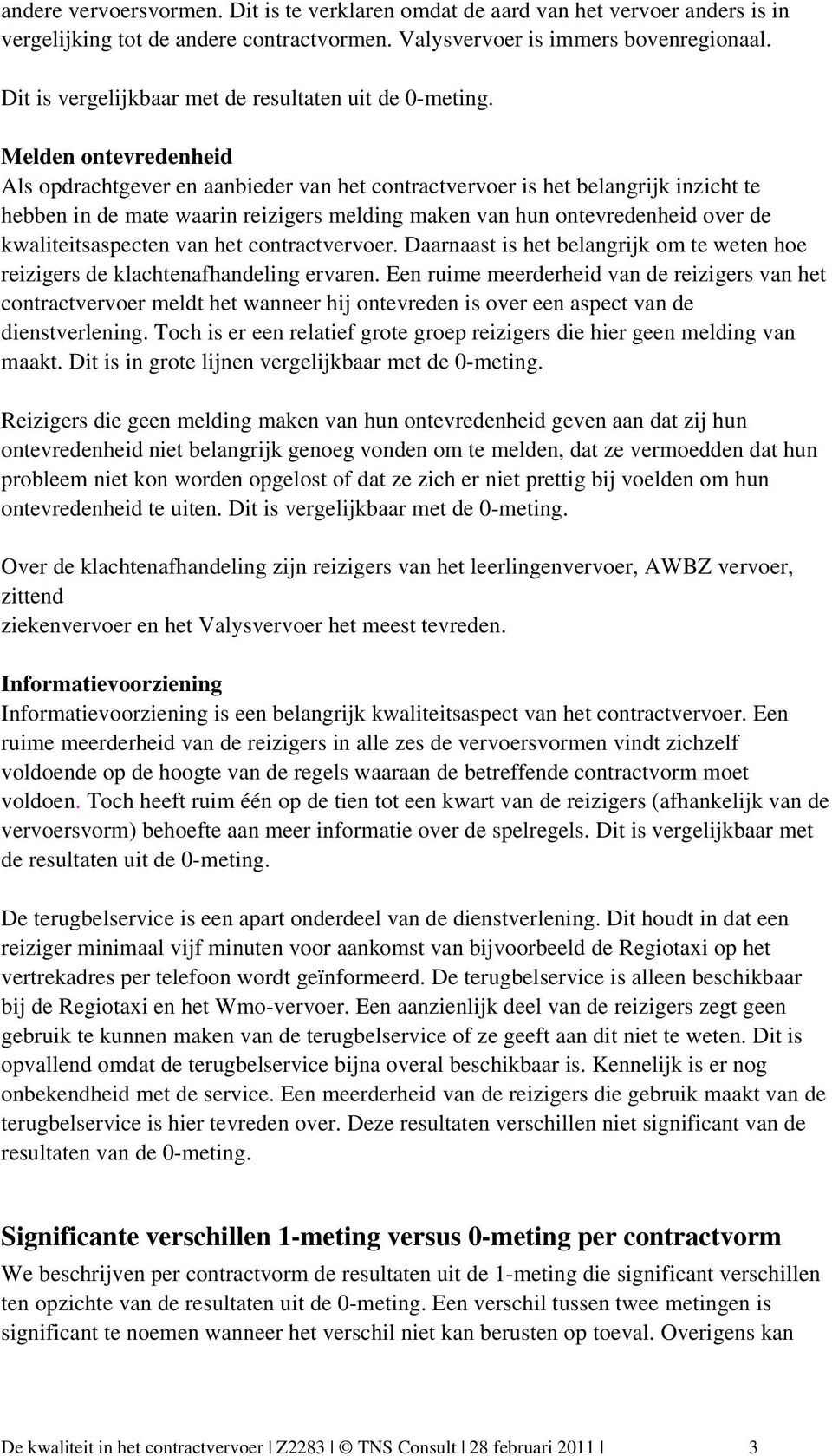 Melden ontevredenheid Als opdrachtgever en aanbieder van het contractvervoer is het belangrijk inzicht te hebben in de mate waarin reizigers melding maken van hun ontevredenheid over de