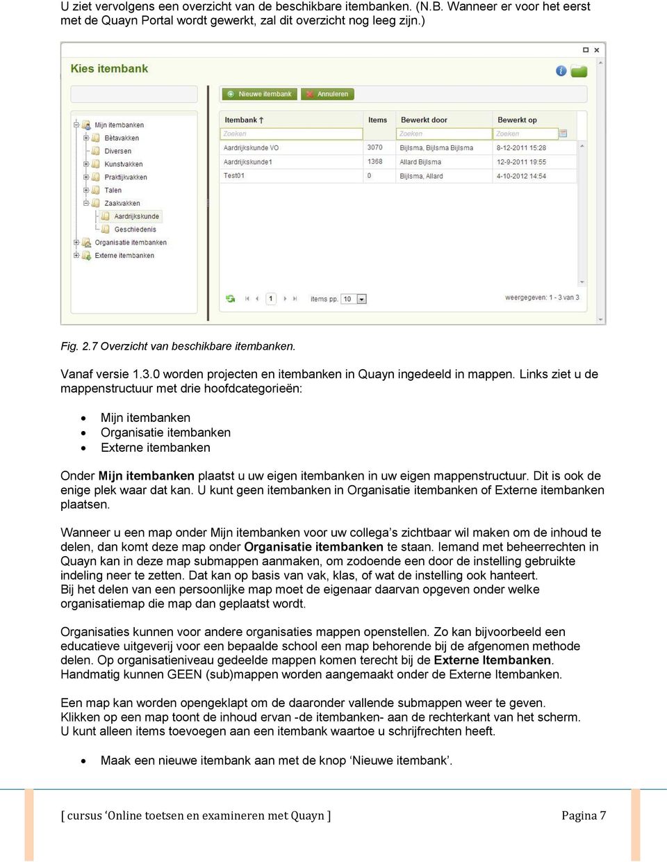 Links ziet u de mappenstructuur met drie hoofdcategorieën: Mijn itembanken Organisatie itembanken Externe itembanken Onder Mijn itembanken plaatst u uw eigen itembanken in uw eigen mappenstructuur.