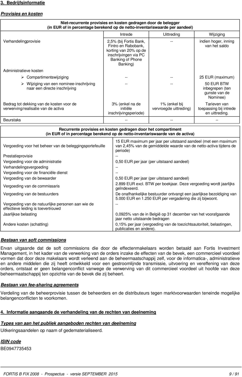 inning van het saldo Compartimentswijziging -- -- 25 EUR (maximum) Wijziging van een nominee-inschrijving naar een directe inschrijving Bedrag tot dekking van de kosten voor de verwerving/realisatie