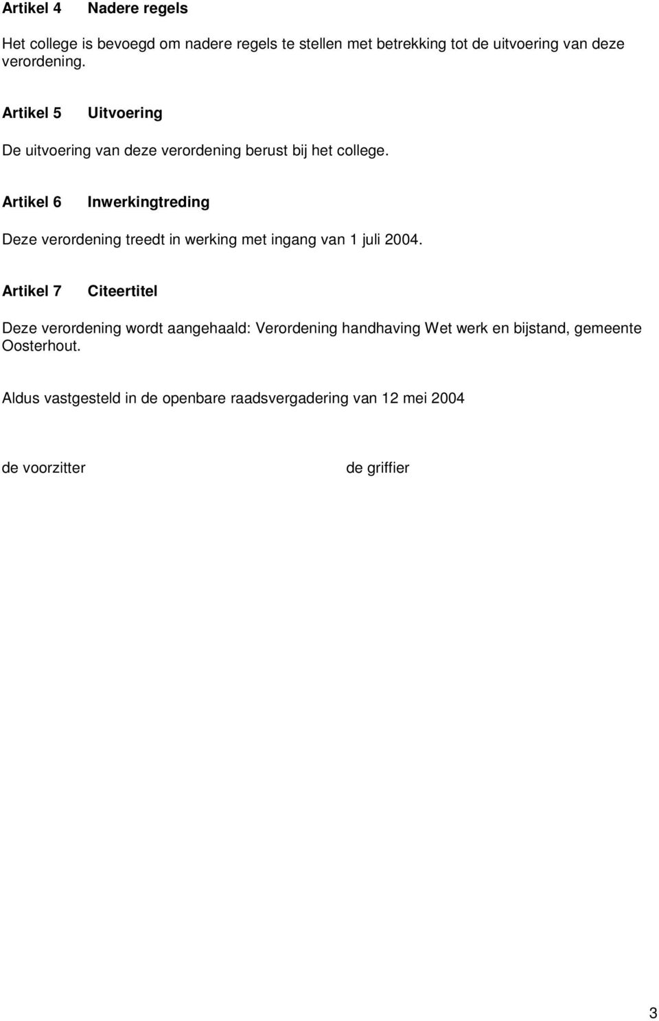 Artikel 6 Inwerkingtreding Deze verordening treedt in werking met ingang van 1 juli 2004.