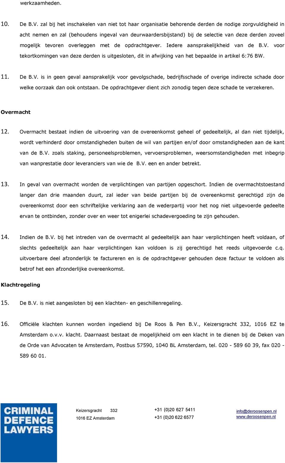 zoveel mogelijk tevoren overleggen met de opdrachtgever. Iedere aansprakelijkheid van de B.V. voor tekortkomingen van deze derden is uitgesloten, dit in afwijking van het bepaalde in artikel 6:76 BW.