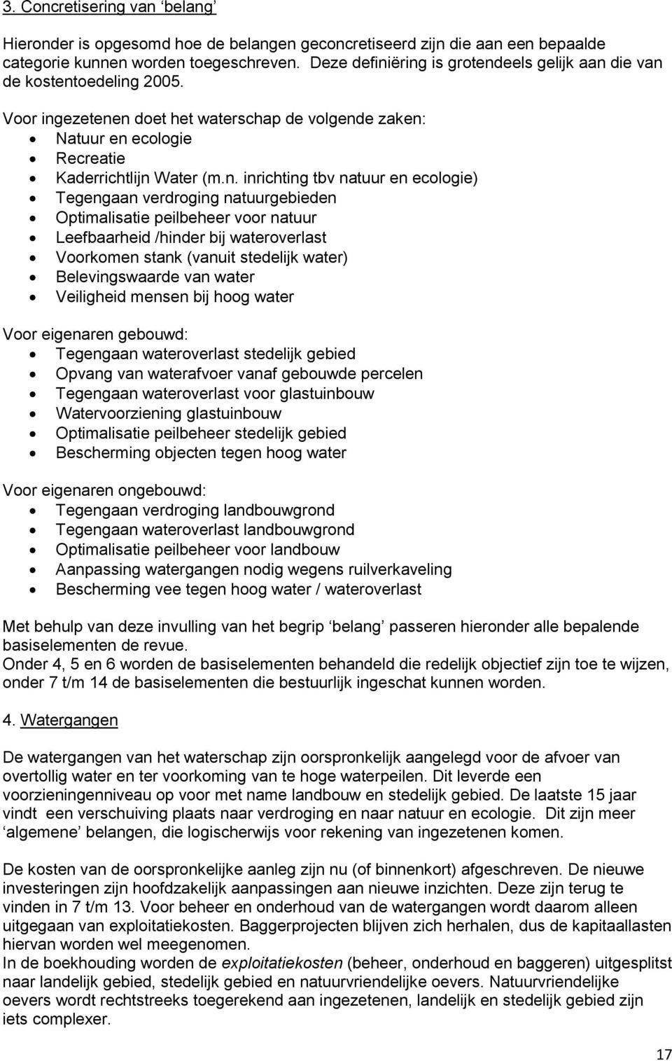 ëring is grotendeels gelijk aan die van de kostentoedeling 2005. Voor ingezetenen doet het waterschap de volgende zaken: Natuur en ecologie Recreatie Kaderrichtlijn Water (m.n. inrichting tbv natuur