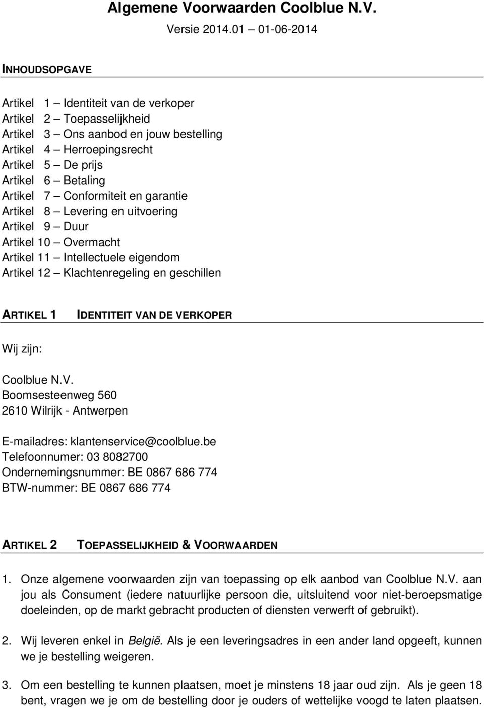 Artikel 7 Conformiteit en garantie Artikel 8 Levering en uitvoering Artikel 9 Duur Artikel 10 Overmacht Artikel 11 Intellectuele eigendom Artikel 12 Klachtenregeling en geschillen ARTIKEL 1