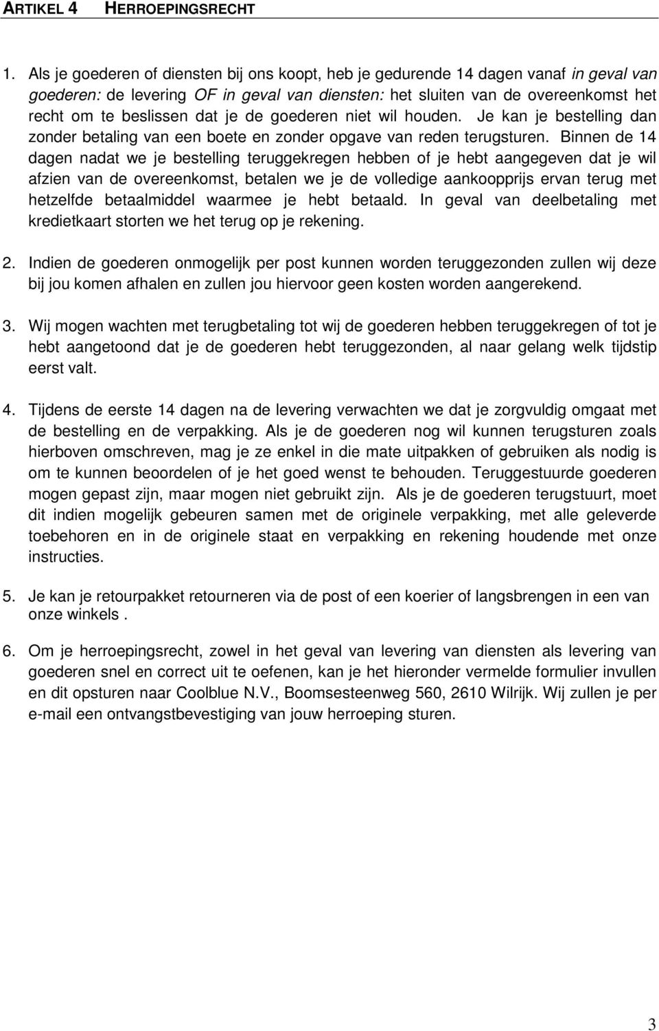 je de goederen niet wil houden. Je kan je bestelling dan zonder betaling van een boete en zonder opgave van reden terugsturen.