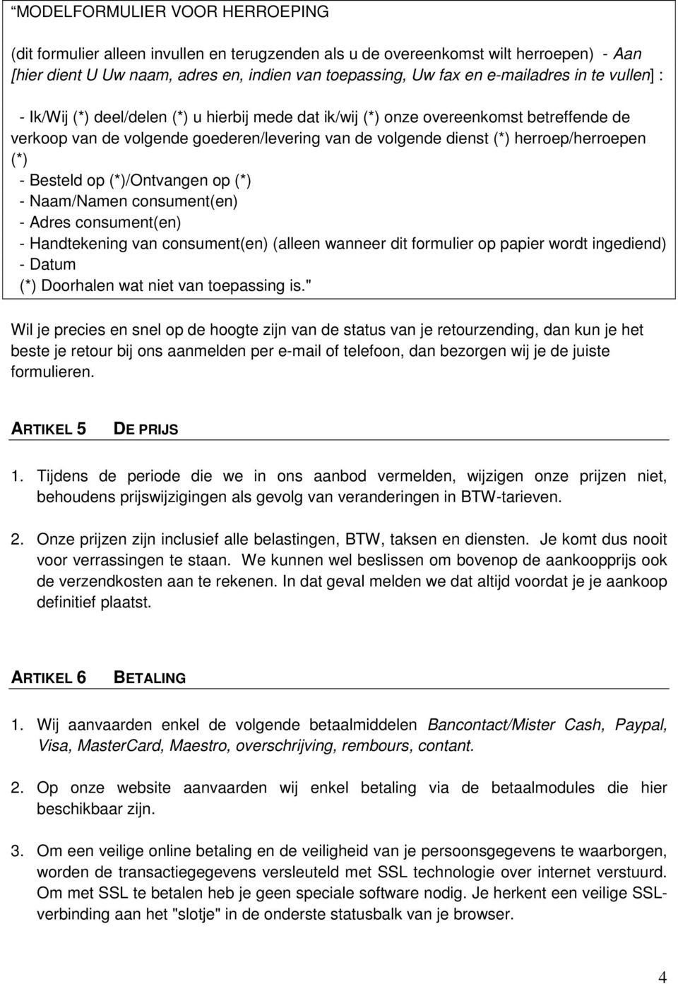 Besteld op (*)/Ontvangen op (*) - Naam/Namen consument(en) - Adres consument(en) - Handtekening van consument(en) (alleen wanneer dit formulier op papier wordt ingediend) - Datum (*) Doorhalen wat