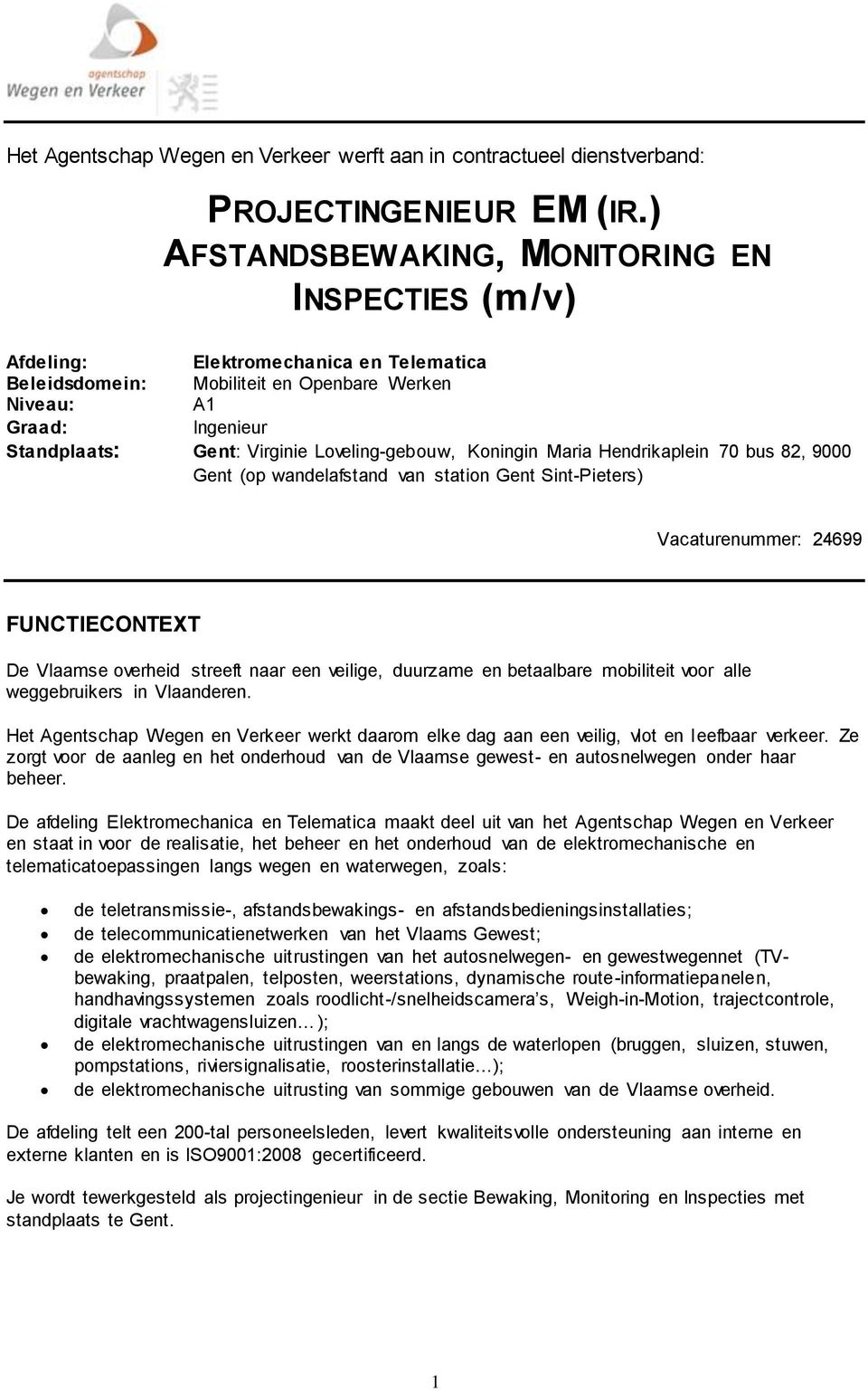 Loveling-gebouw, Koningin Maria Hendrikaplein 70 bus 82, 9000 Gent (op wandelafstand van station Gent Sint-Pieters) Vacaturenummer: 24699 FUNCTIECONTEXT De Vlaamse overheid streeft naar een veilige,