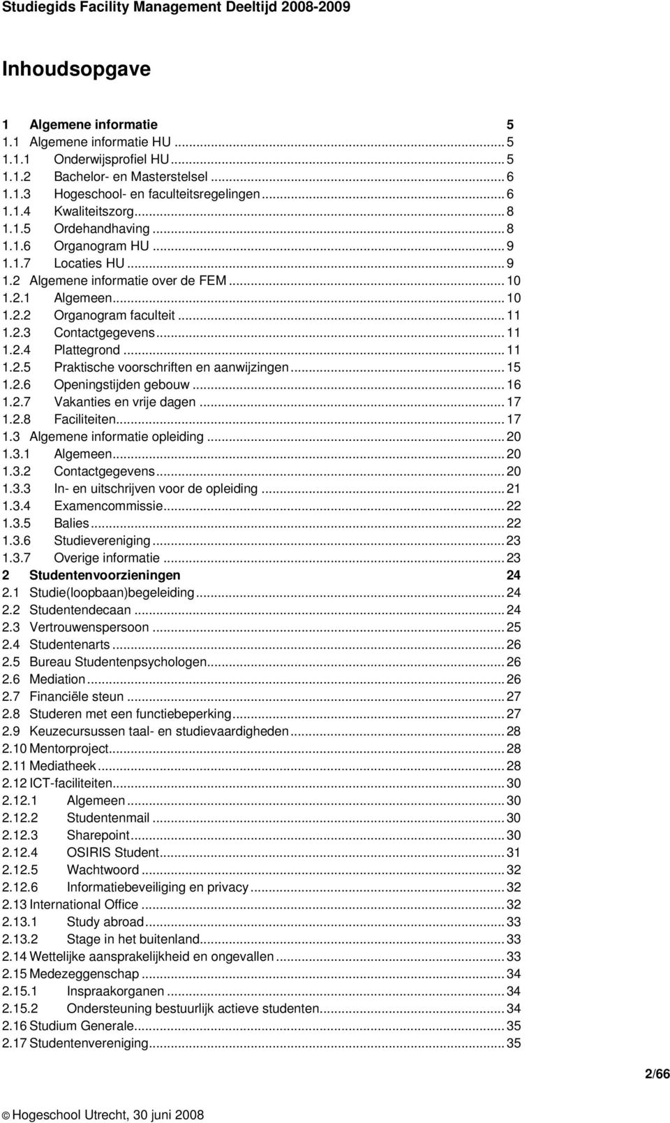 .. 11 1.2.4 Plattegrond... 11 1.2.5 Praktische voorschriften en aanwijzingen... 15 1.2.6 Openingstijden gebouw... 16 1.2.7 Vakanties en vrije dagen... 17 1.2.8 Faciliteiten... 17 1.3 Algemene informatie opleiding.