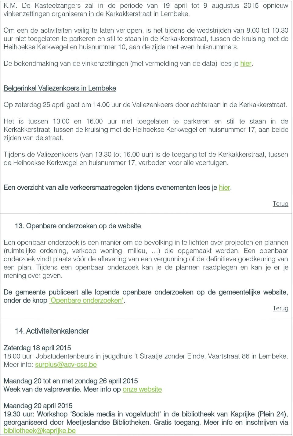 30 uur niet toegelaten te parkeren en stil te staan in de Kerkakkerstraat, tussen de kruising met de Heihoekse Kerkwegel en huisnummer 10, aan de zijde met even huisnummers.