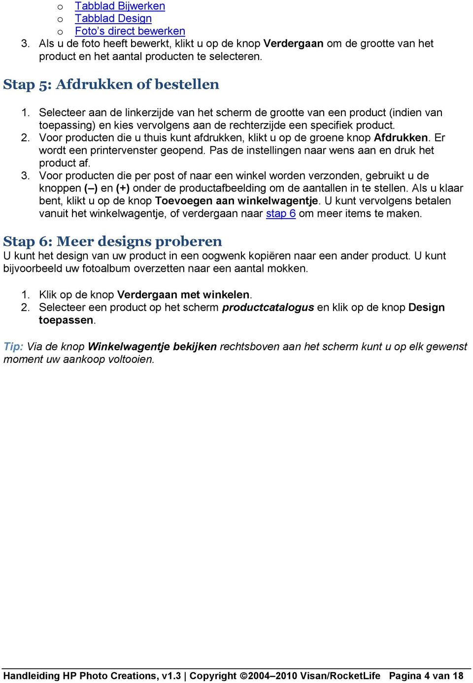 Voor producten die u thuis kunt afdrukken, klikt u op de groene knop Afdrukken. Er wordt een printervenster geopend. Pas de instellingen naar wens aan en druk het product af. 3.