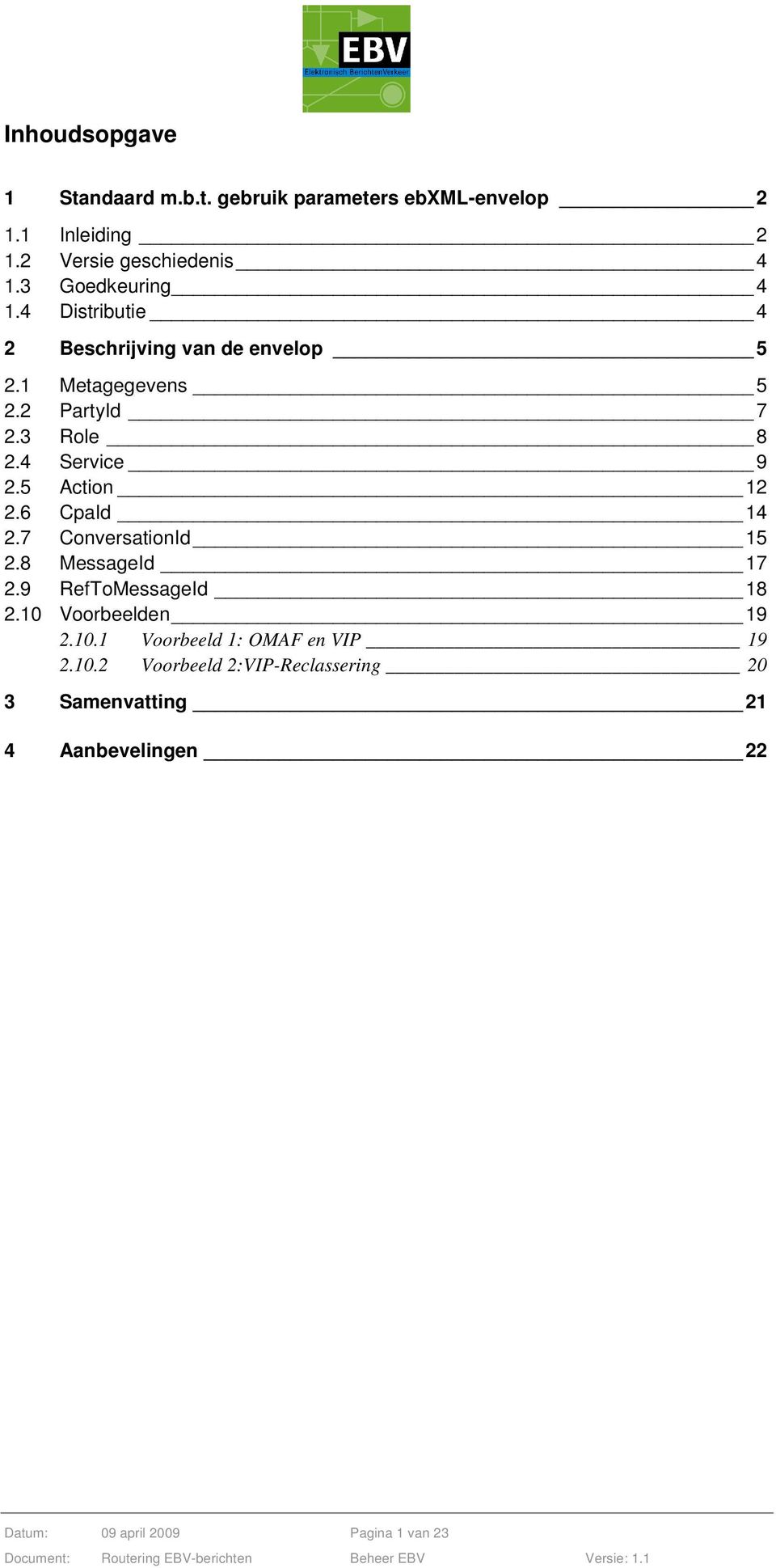 4 Service 9 2.5 Action 12 2.6 CpaId 14 2.7 ConversationId 15 2.8 MessageId 17 2.9 RefToMessageId 18 2.10 Voorbeelden 19 2.