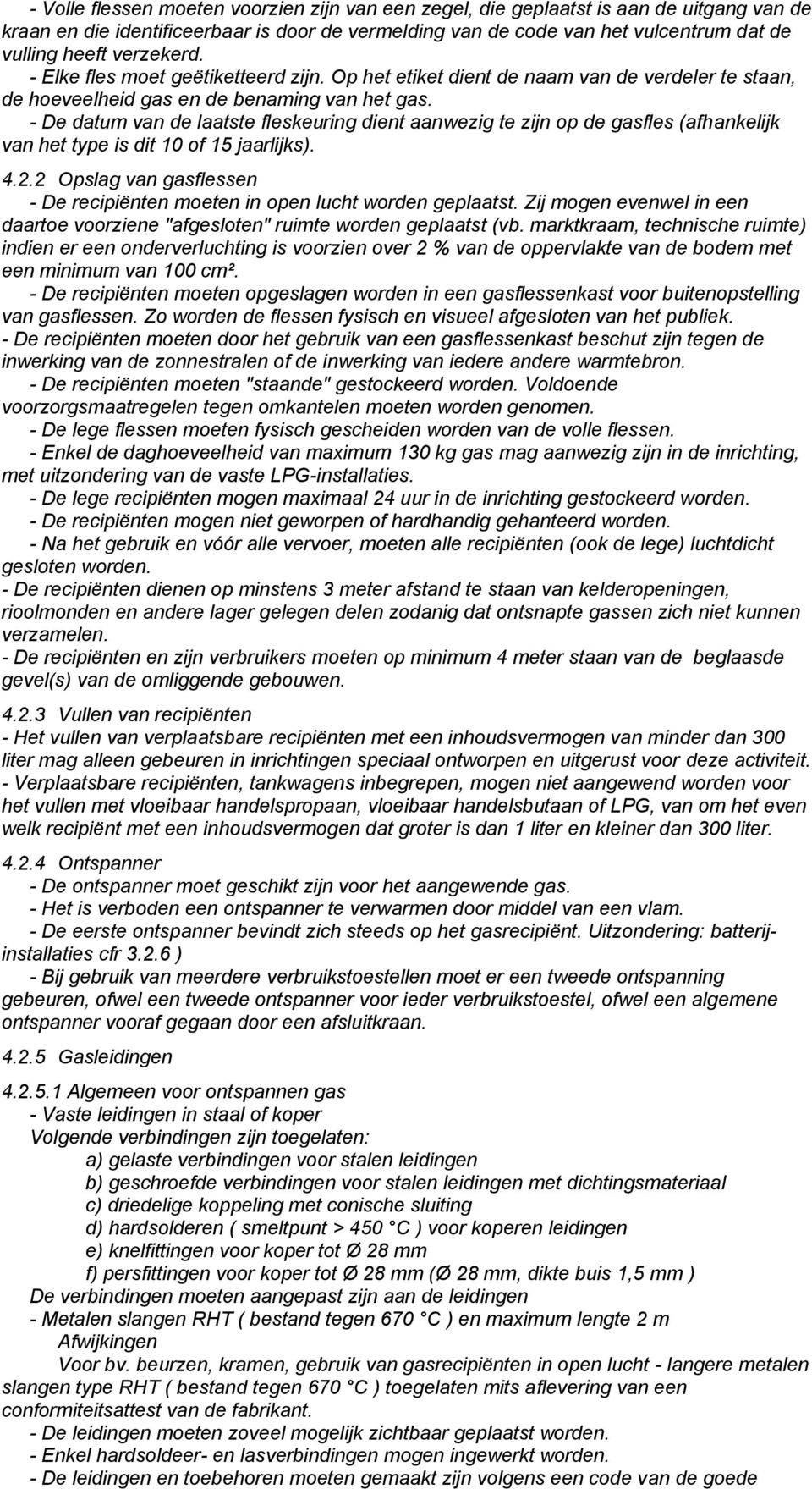 - De datum van de laatste fleskeuring dient aanwezig te zijn op de gasfles (afhankelijk van het type is dit 10 of 15 jaarlijks). 4.2.