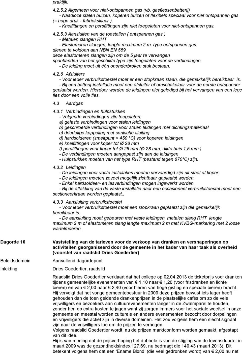 3 Aansluiten van de toestellen ( ontspannen gas ) - Metalen slangen RHT - Elastomeren slangen, lengte maximum 2 m, type ontspannen gas.