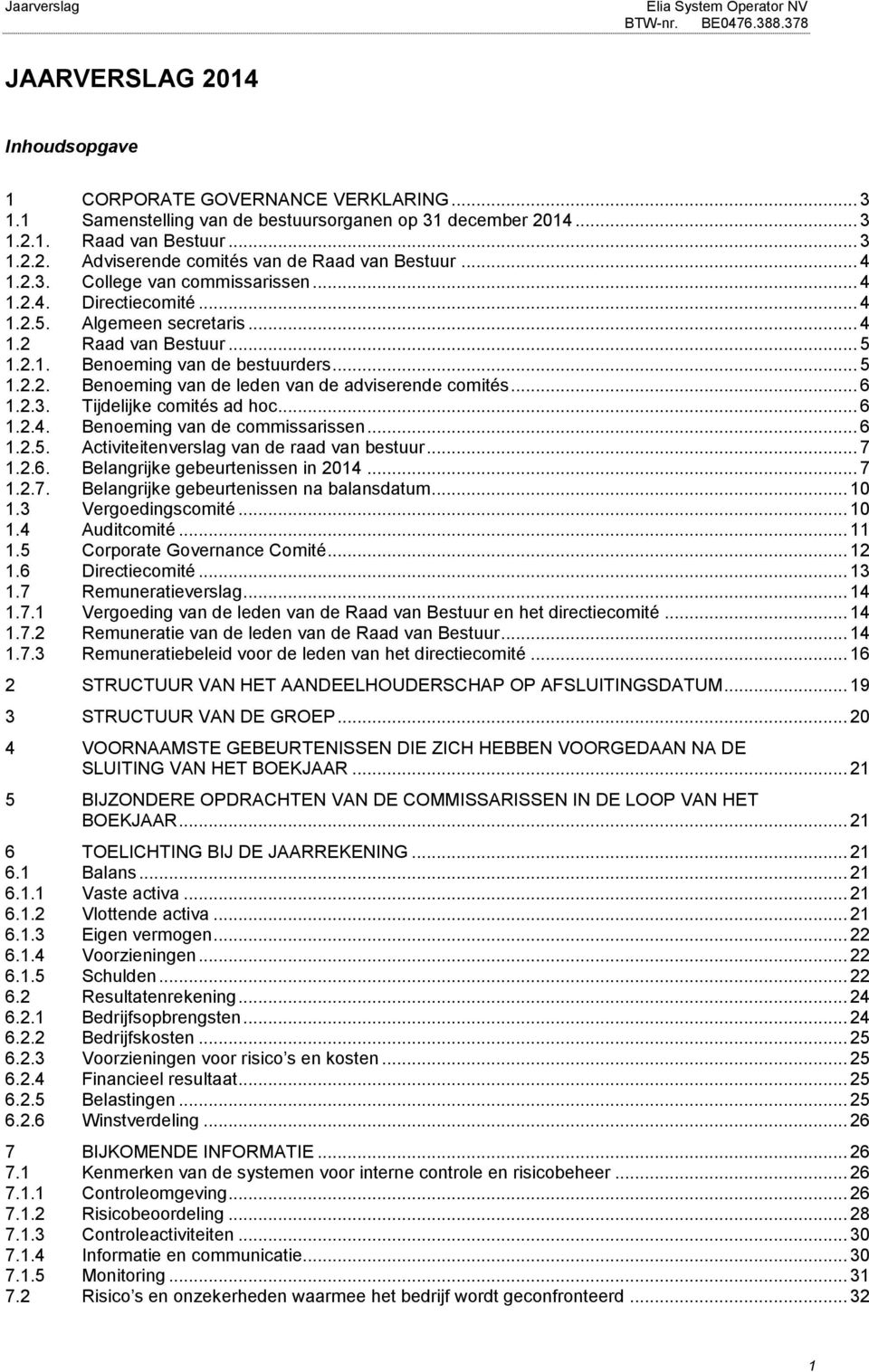 .. 6 1.2.3. Tijdelijke comités ad hoc... 6 1.2.4. Benoeming van de commissarissen... 6 1.2.5. Activiteitenverslag van de raad van bestuur... 7 1.2.6. Belangrijke gebeurtenissen in 2014... 7 1.2.7. Belangrijke gebeurtenissen na balansdatum.