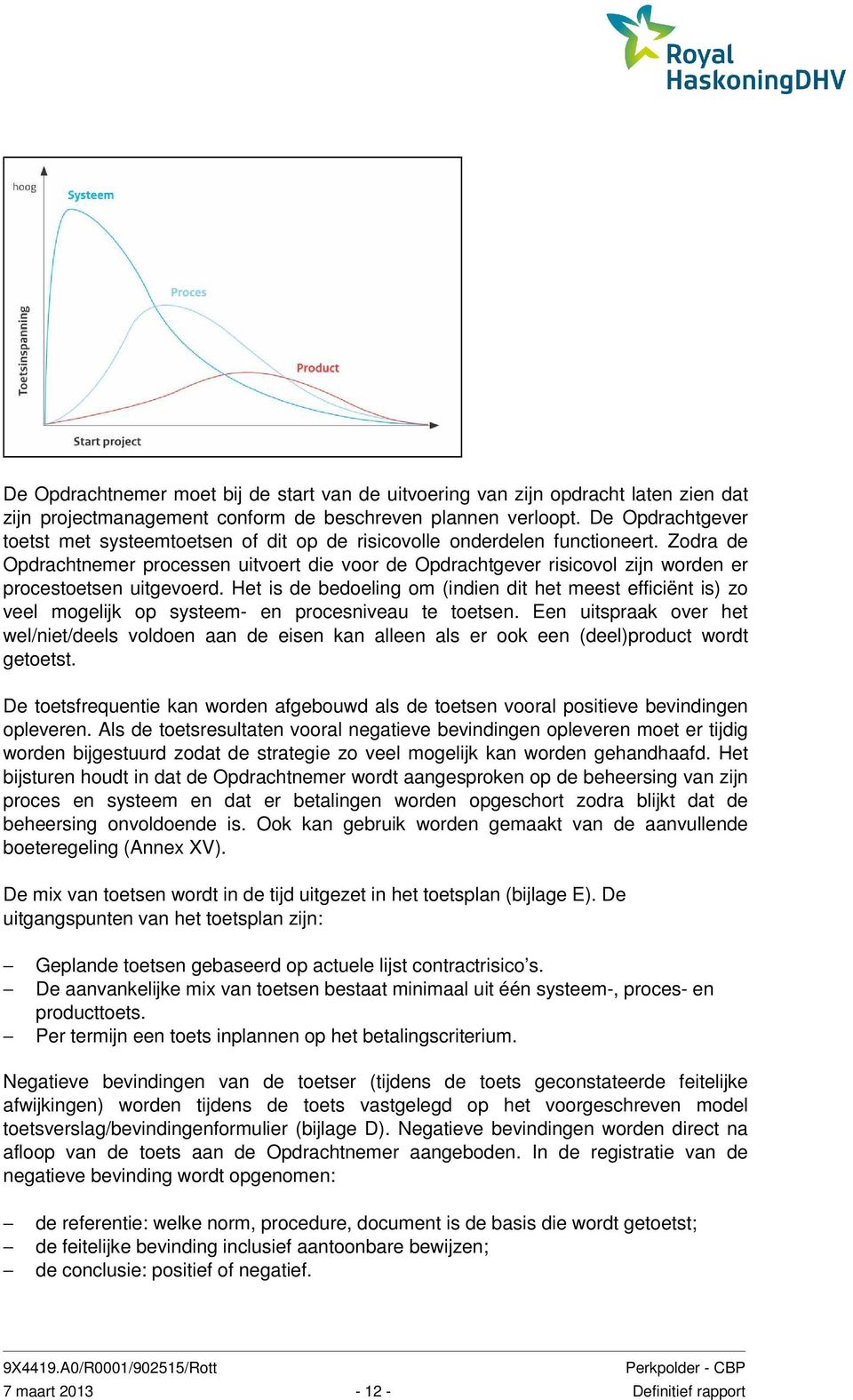 Zodra de Opdrachtnemer processen uitvoert die voor de Opdrachtgever risicovol zijn worden er procestoetsen uitgevoerd.