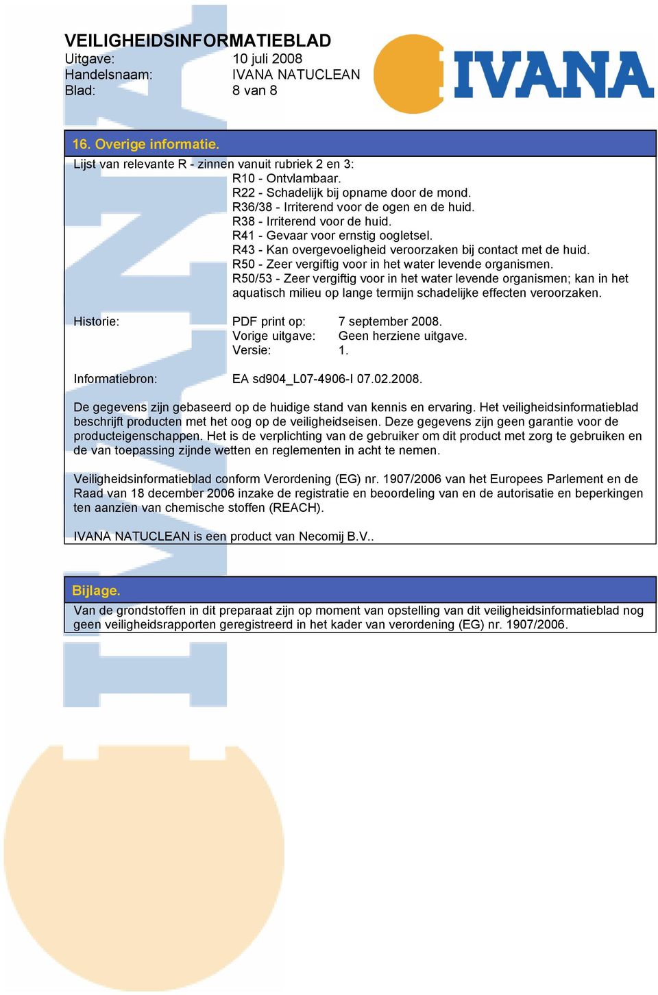 R50/53 - Zeer vergiftig voor in het water levende organismen; kan in het aquatisch milieu op lange termijn schadelijke effecten veroorzaken. Historie: PDF print op: 7 september 2008.