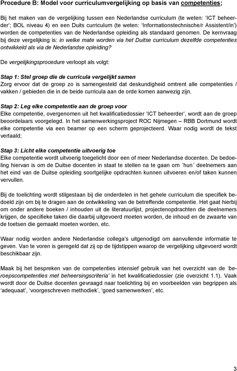 De kernvraag bij deze vergelijking is: in welke mate worden via het Duitse curriculum dezelfde competenties ontwikkeld als via de Nederlandse opleiding?