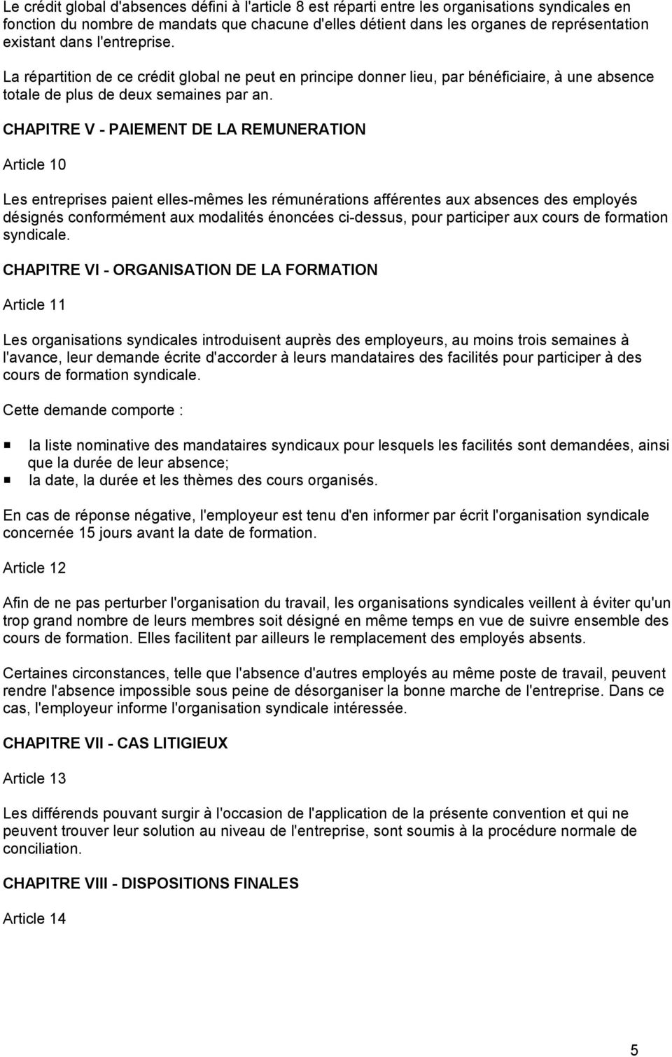 CHAPITRE V - PAIEMENT DE LA REMUNERATION Article 10 Les entreprises paient elles-mêmes les rémunérations afférentes aux absences des employés désignés conformément aux modalités énoncées ci-dessus,