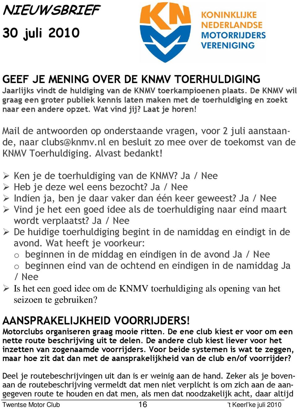 Mail de antwoorden op onderstaande vragen, voor 2 juli aanstaande, naar clubs@knmv.nl en besluit zo mee over de toekomst van de KNMV Toerhuldiging. Alvast bedankt! Ken je de toerhuldiging van de KNMV?