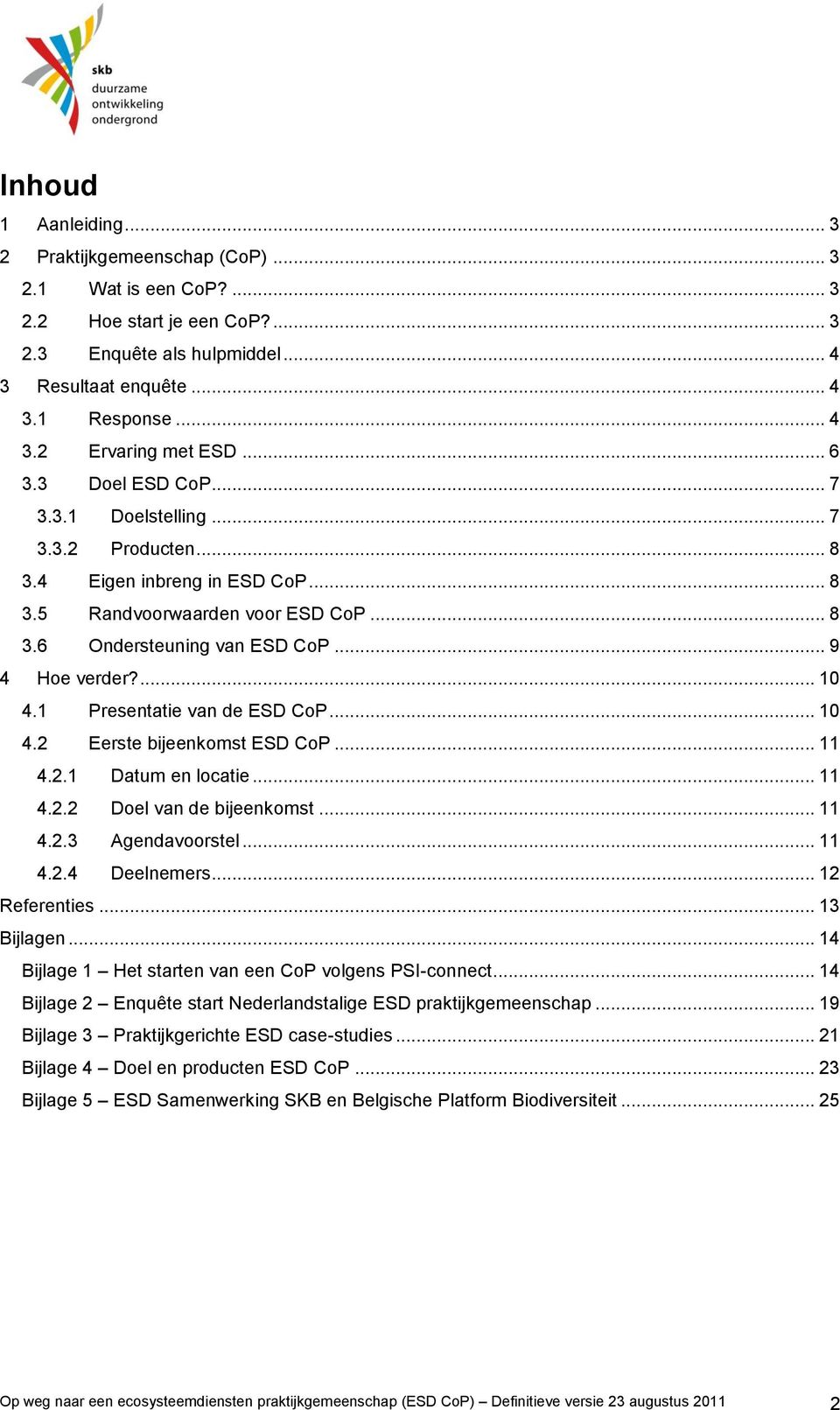 1 Presentatie van de ESD CP... 10 4.2 Eerste bijeenkmst ESD CP... 11 4.2.1 Datum en lcatie... 11 4.2.2 Del van de bijeenkmst... 11 4.2.3 Agendavrstel... 11 4.2.4 Deelnemers... 12 Referenties.