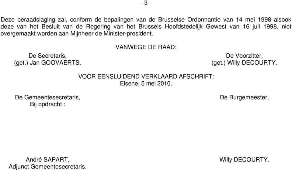 De Secretaris, (get.) Jan GOOVAERTS. VANWEGE DE RAAD: De Voorzitter, (get.) Willy DECOURTY.