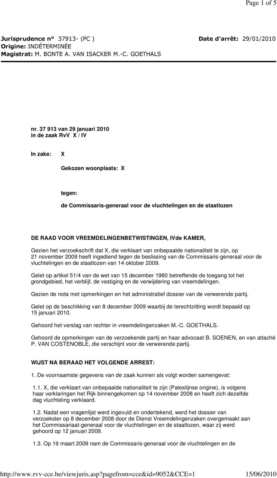 KAMER, Gezien het verzoekschrift dat X, die verklaart van onbepaalde nationaliteit te zijn, op 21 november 2009 heeft ingediend tegen de beslissing van de Commissaris-generaal voor de vluchtelingen
