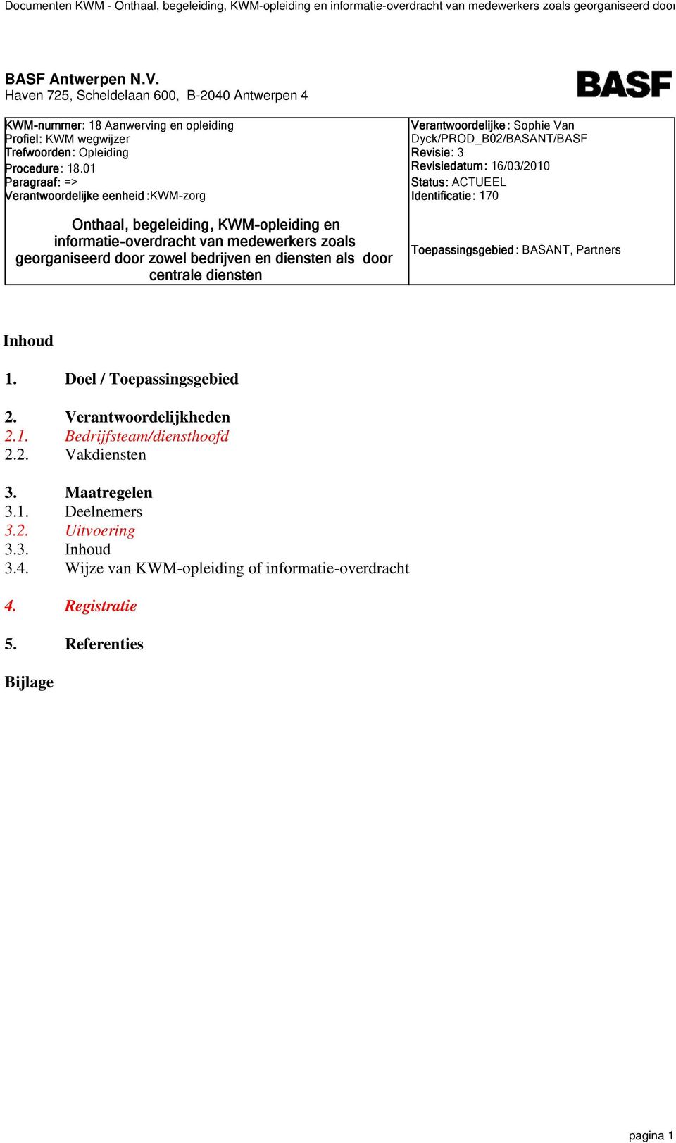 centrale diensten Verantwoordelijke: Sophie Van Dyck/PROD_B02/BASANT/BASF Revisie: 3 Revisiedatum: 16/03/2010 Status: ACTUEEL Identificatie: 170 Toepassingsgebied : BASANT, Partners Inhoud 1.