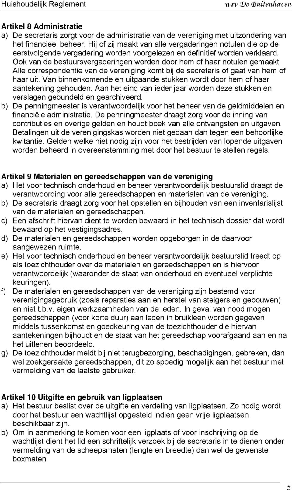 Ook van de bestuursvergaderingen worden door hem of haar notulen gemaakt. Alle correspondentie van de vereniging komt bij de secretaris of gaat van hem of haar uit.