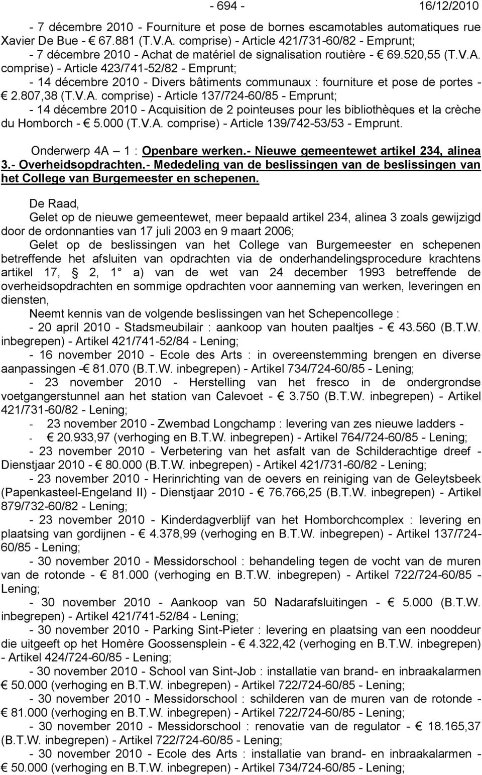 807,38 (T.V.A. comprise) - Article 137/724-60/85 - Emprunt; - 14 décembre 2010 - Acquisition de 2 pointeuses pour les bibliothèques et la crèche du Homborch - 5.000 (T.V.A. comprise) - Article 139/742-53/53 - Emprunt.