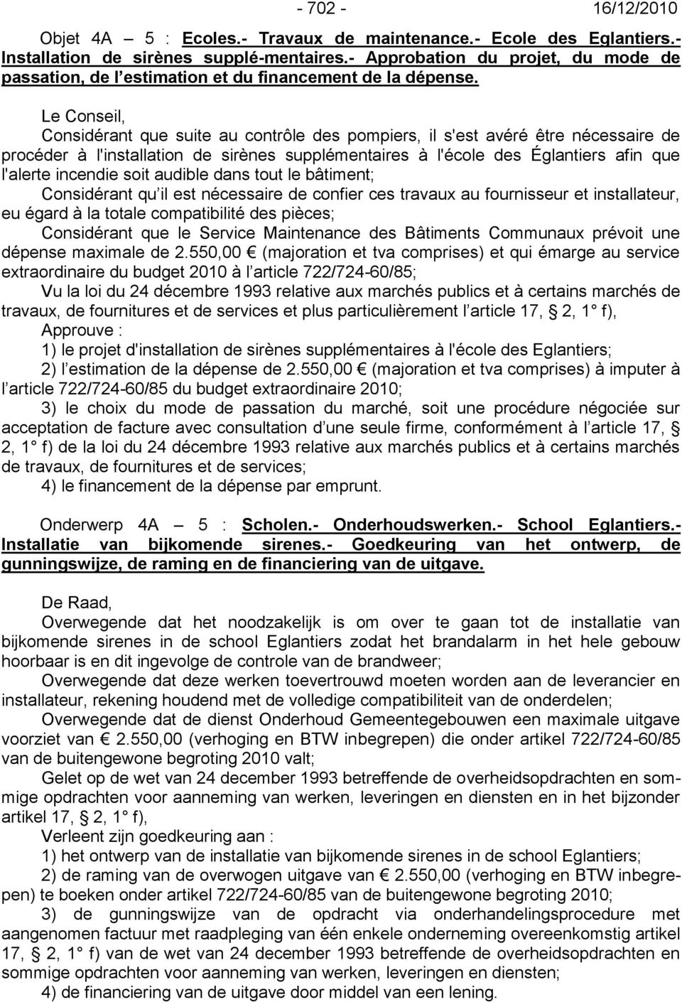 Considérant que suite au contrôle des pompiers, il s'est avéré être nécessaire de procéder à l'installation de sirènes supplémentaires à l'école des Églantiers afin que l'alerte incendie soit audible