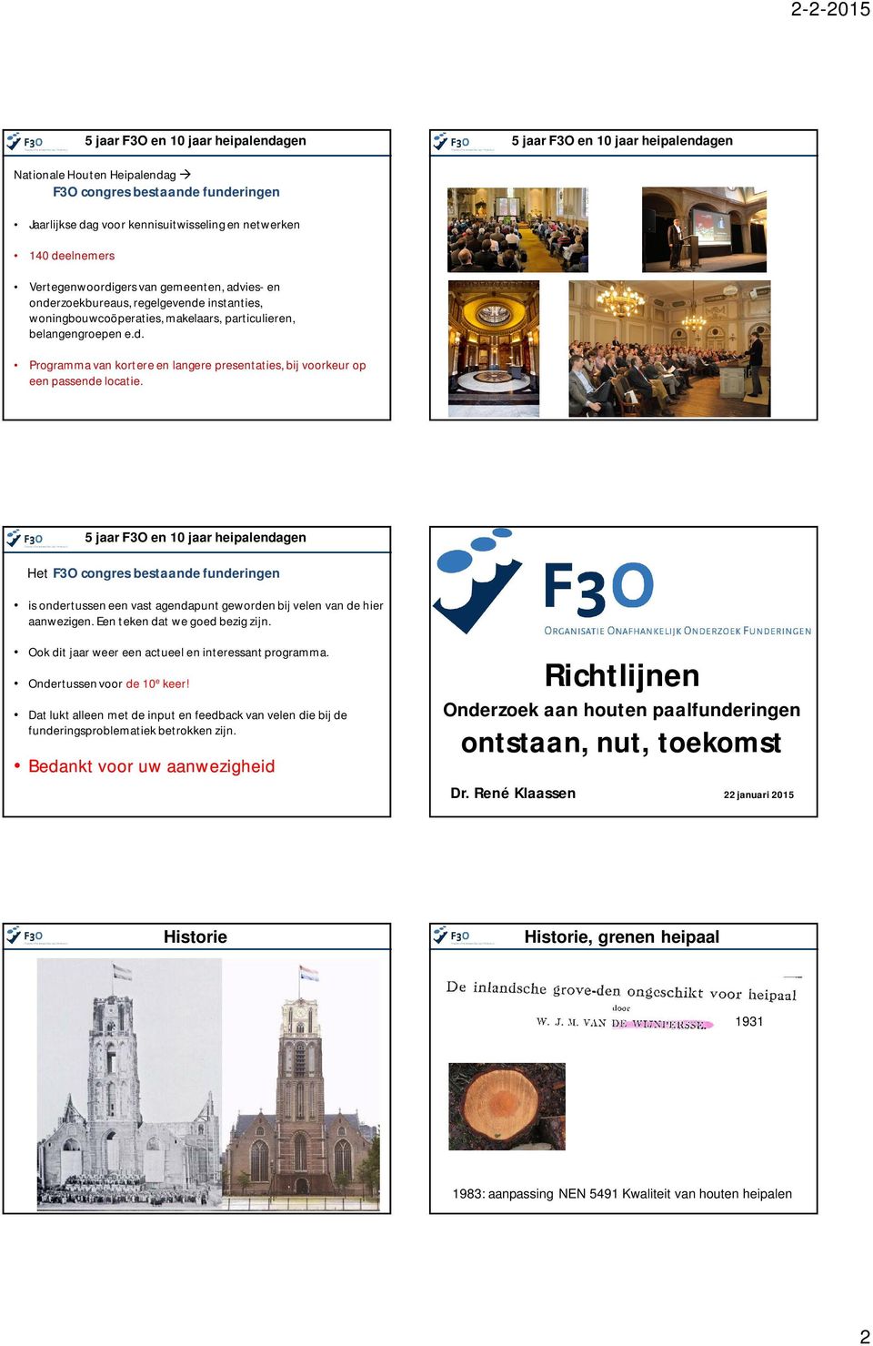 Het F3O congres bestaande funderingen is ondertussen een vast agendapunt geworden bij velen van de hier aanwezigen. Een teken dat we goed bezig zijn.