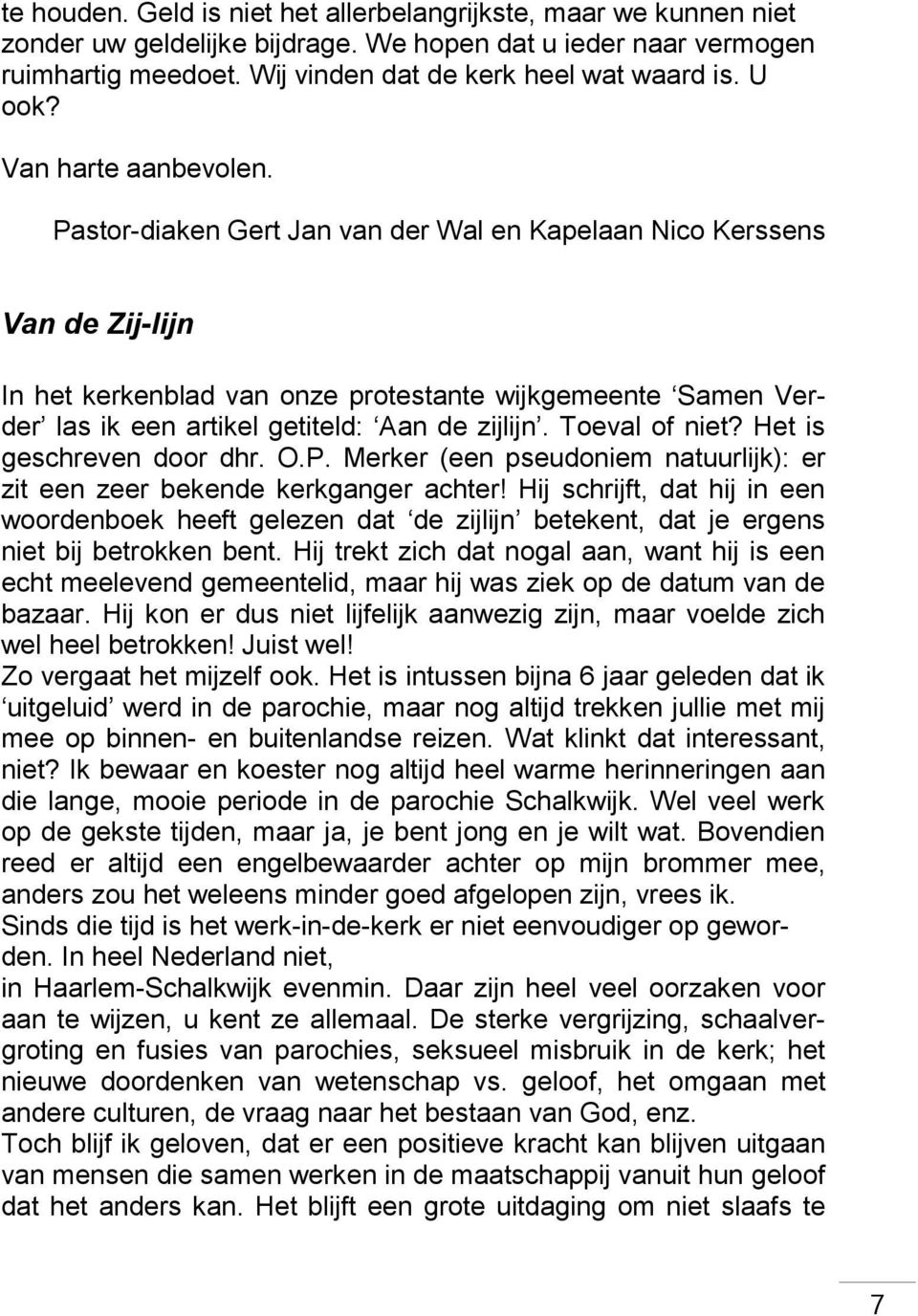 Pastor-diaken Gert Jan van der Wal en Kapelaan Nico Kerssens Van de Zij-lijn In het kerkenblad van onze protestante wijkgemeente Samen Verder las ik een artikel getiteld: Aan de zijlijn.