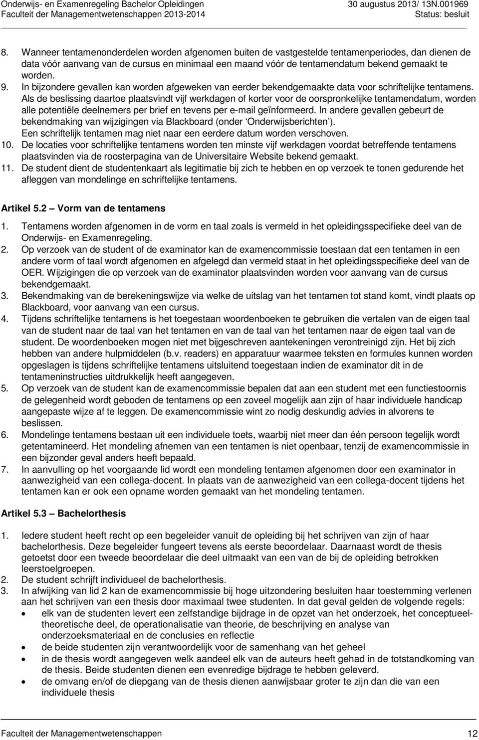 9. In bijzondere gevallen kan worden afgeweken van eerder bekendgemaakte data voor schriftelijke tentamens.