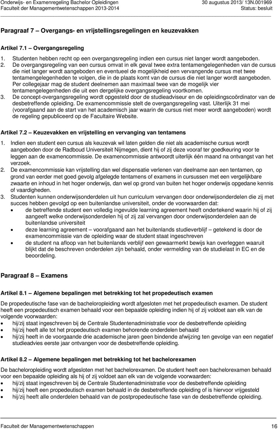 De overgangsregeling van een cursus omvat in elk geval twee extra tentamengelegenheden van de cursus die niet langer wordt aangeboden en eventueel de mogelijkheid een vervangende cursus met twee